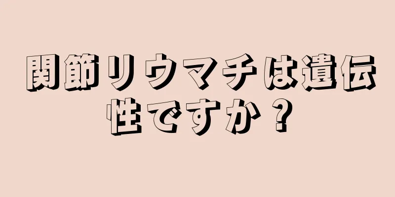 関節リウマチは遺伝性ですか？