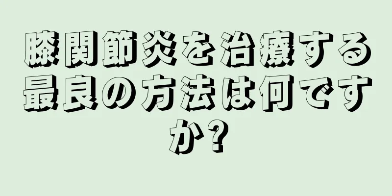 膝関節炎を治療する最良の方法は何ですか?