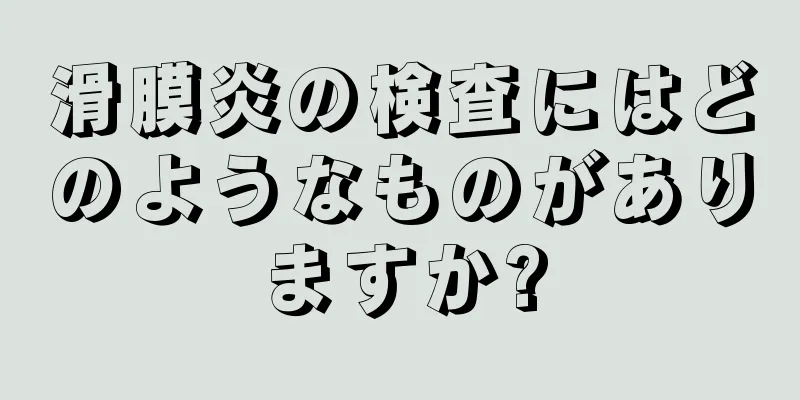 滑膜炎の検査にはどのようなものがありますか?