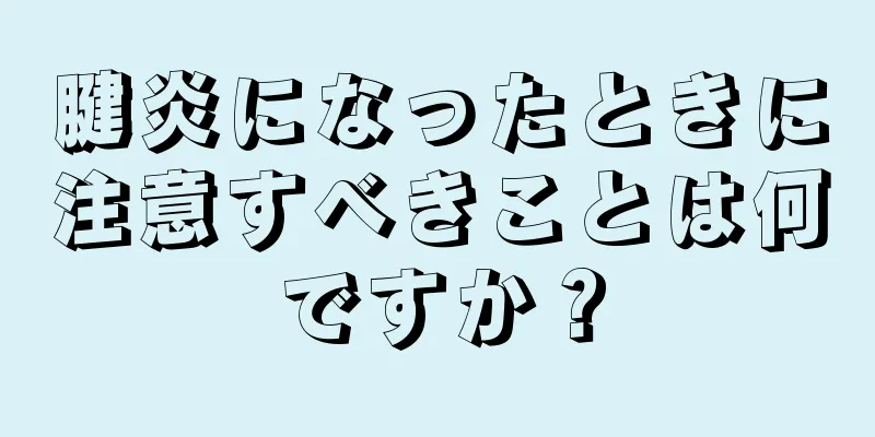 腱炎になったときに注意すべきことは何ですか？