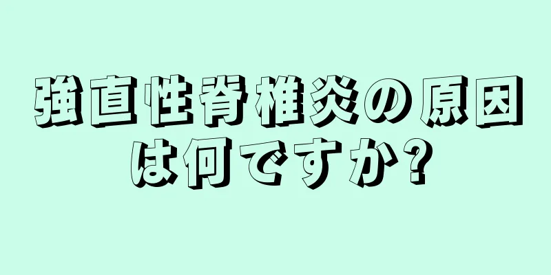 強直性脊椎炎の原因は何ですか?