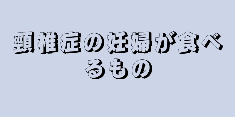 頸椎症の妊婦が食べるもの