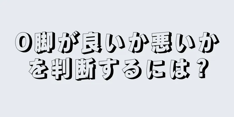 O脚が良いか悪いかを判断するには？