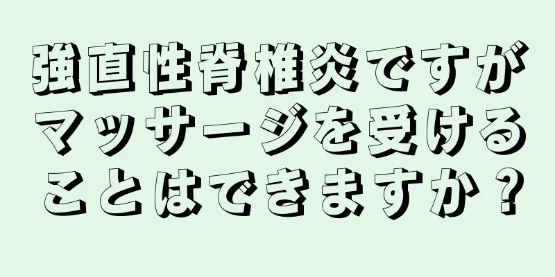 強直性脊椎炎ですがマッサージを受けることはできますか？