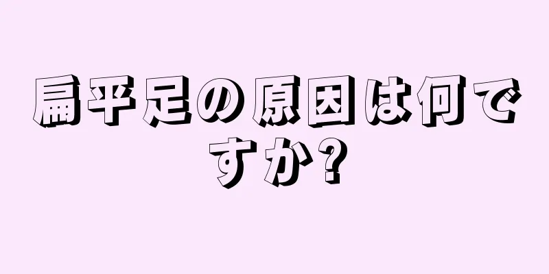 扁平足の原因は何ですか?