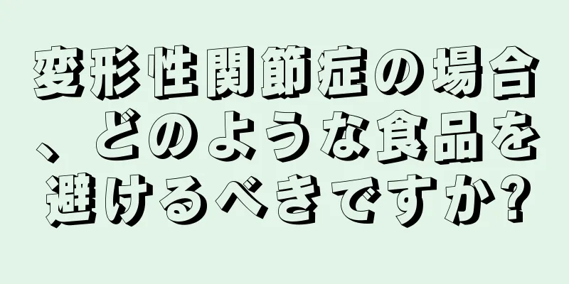 変形性関節症の場合、どのような食品を避けるべきですか?
