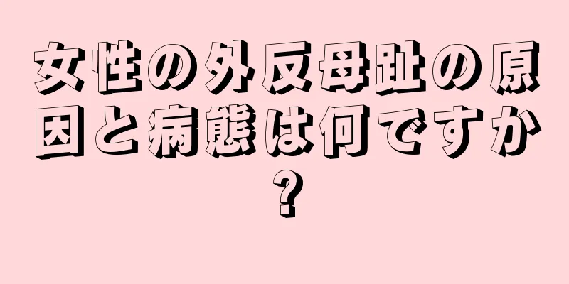 女性の外反母趾の原因と病態は何ですか?