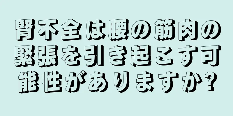 腎不全は腰の筋肉の緊張を引き起こす可能性がありますか?
