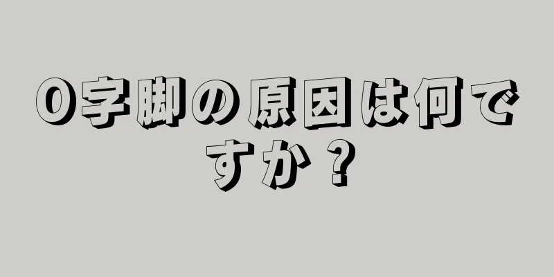 O字脚の原因は何ですか？