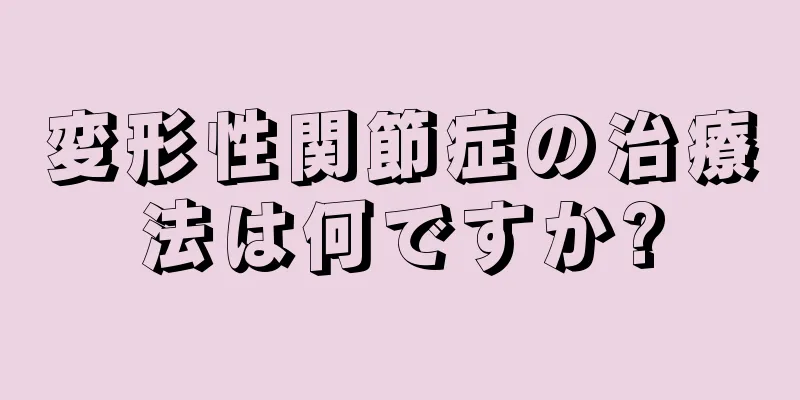 変形性関節症の治療法は何ですか?