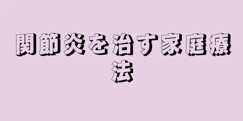 関節炎を治す家庭療法