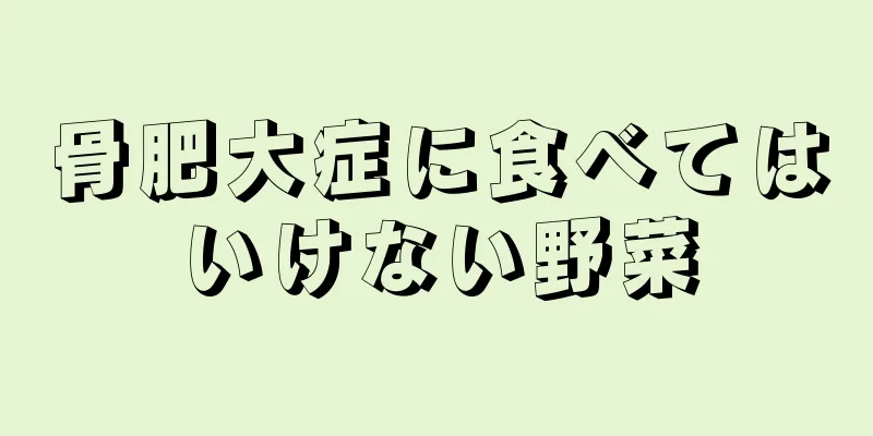 骨肥大症に食べてはいけない野菜