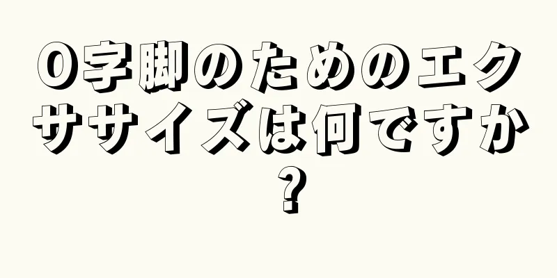 O字脚のためのエクササイズは何ですか？