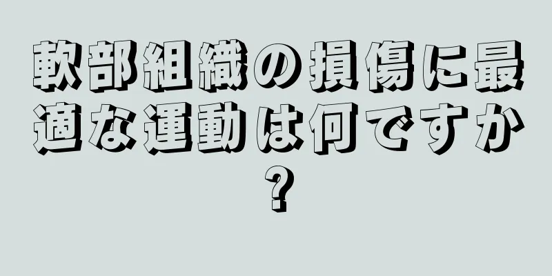 軟部組織の損傷に最適な運動は何ですか?