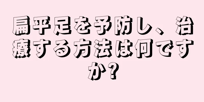 扁平足を予防し、治療する方法は何ですか?