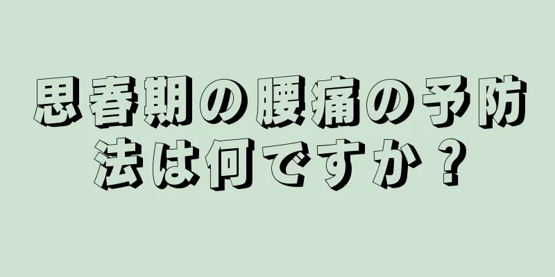 思春期の腰痛の予防法は何ですか？