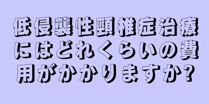 低侵襲性頸椎症治療にはどれくらいの費用がかかりますか?