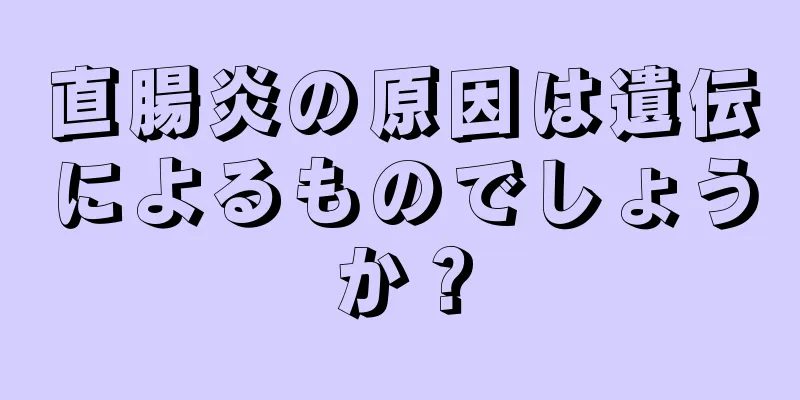 直腸炎の原因は遺伝によるものでしょうか？