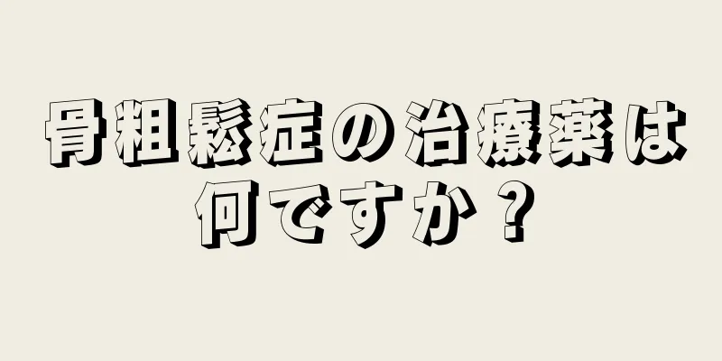 骨粗鬆症の治療薬は何ですか？
