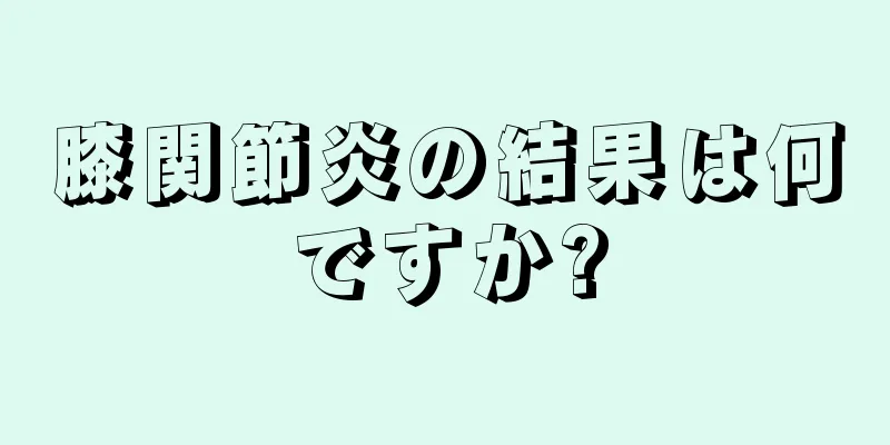 膝関節炎の結果は何ですか?