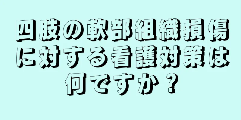 四肢の軟部組織損傷に対する看護対策は何ですか？