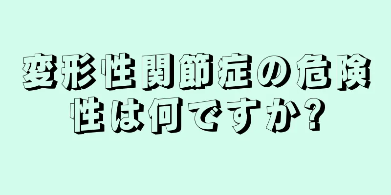 変形性関節症の危険性は何ですか?