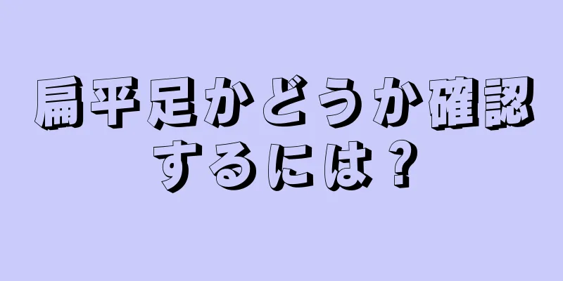 扁平足かどうか確認するには？