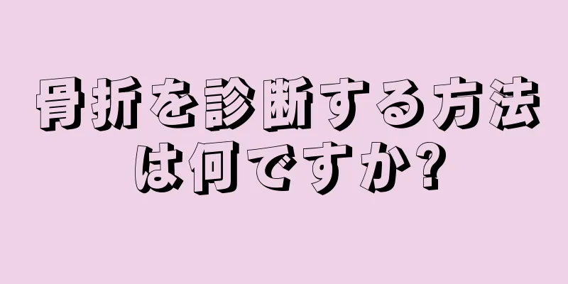 骨折を診断する方法は何ですか?