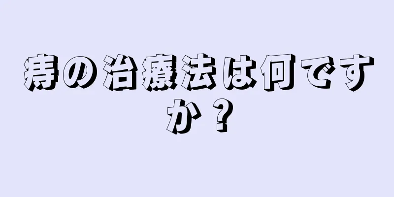痔の治療法は何ですか？