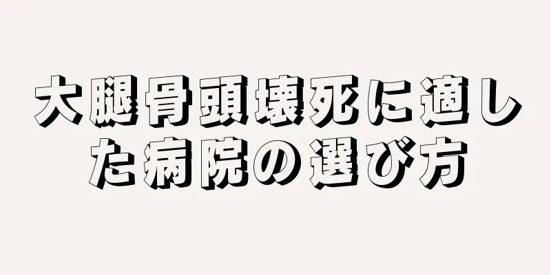 大腿骨頭壊死に適した病院の選び方
