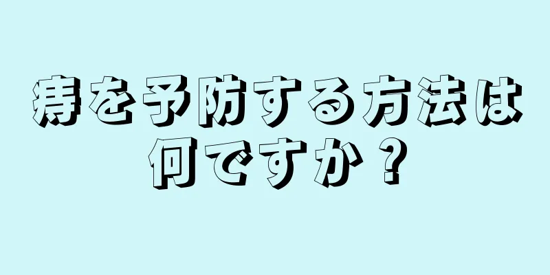 痔を予防する方法は何ですか？