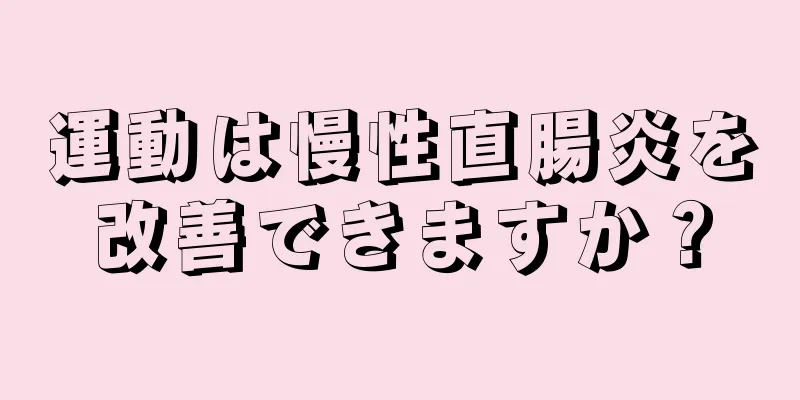 運動は慢性直腸炎を改善できますか？