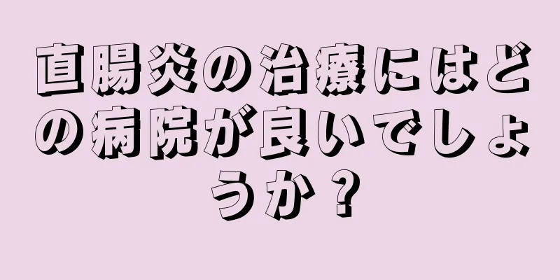 直腸炎の治療にはどの病院が良いでしょうか？