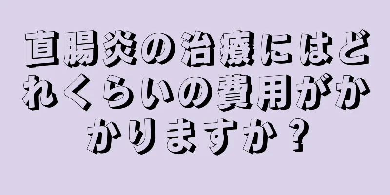 直腸炎の治療にはどれくらいの費用がかかりますか？