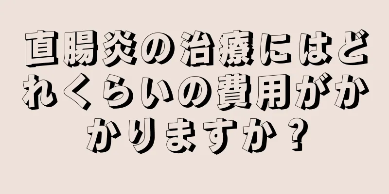 直腸炎の治療にはどれくらいの費用がかかりますか？