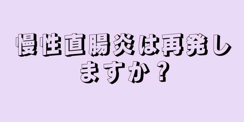 慢性直腸炎は再発しますか？
