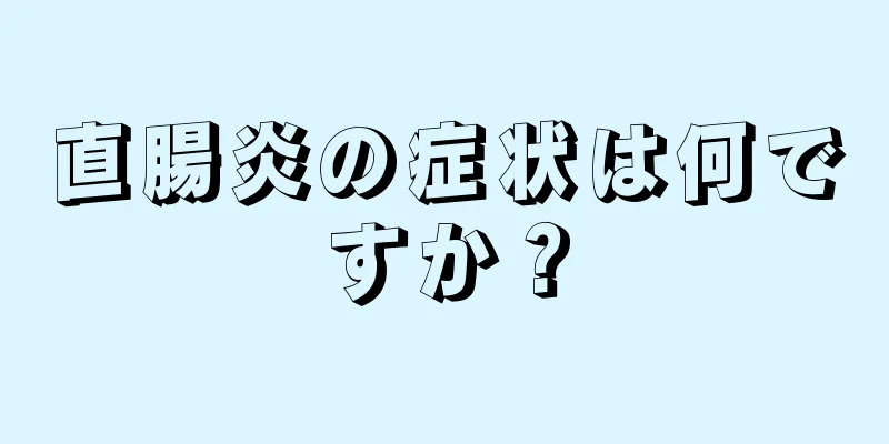 直腸炎の症状は何ですか？