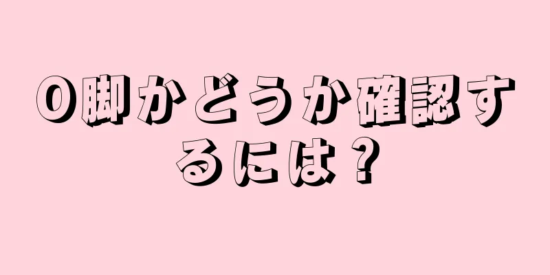 O脚かどうか確認するには？
