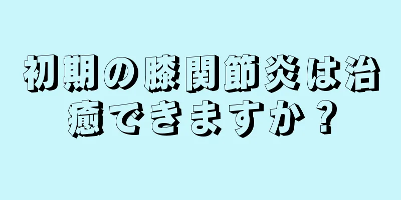 初期の膝関節炎は治癒できますか？