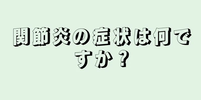 関節炎の症状は何ですか？