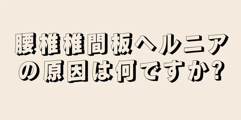 腰椎椎間板ヘルニアの原因は何ですか?