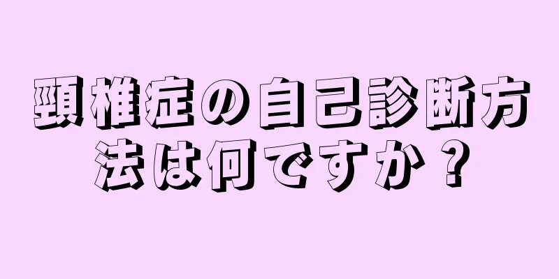 頸椎症の自己診断方法は何ですか？