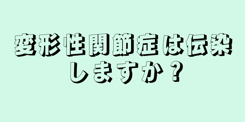変形性関節症は伝染しますか？