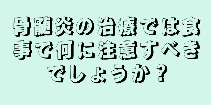 骨髄炎の治療では食事で何に注意すべきでしょうか？