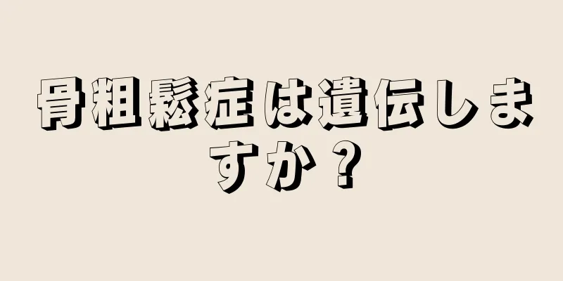 骨粗鬆症は遺伝しますか？