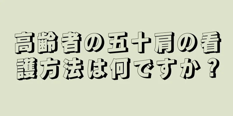 高齢者の五十肩の看護方法は何ですか？