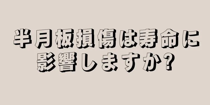 半月板損傷は寿命に影響しますか?