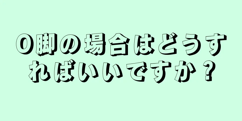 O脚の場合はどうすればいいですか？