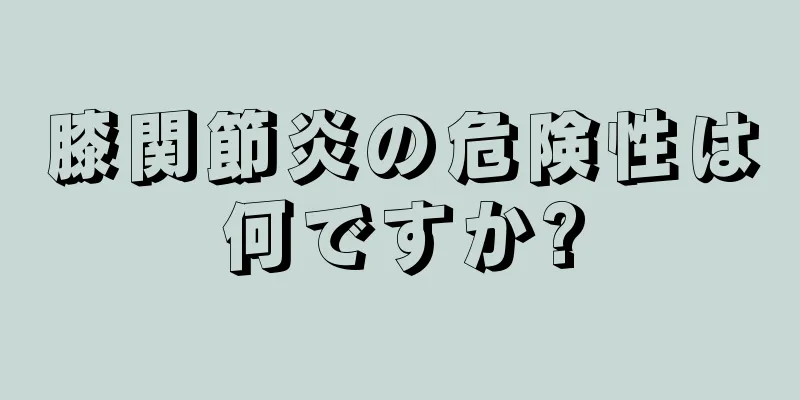 膝関節炎の危険性は何ですか?