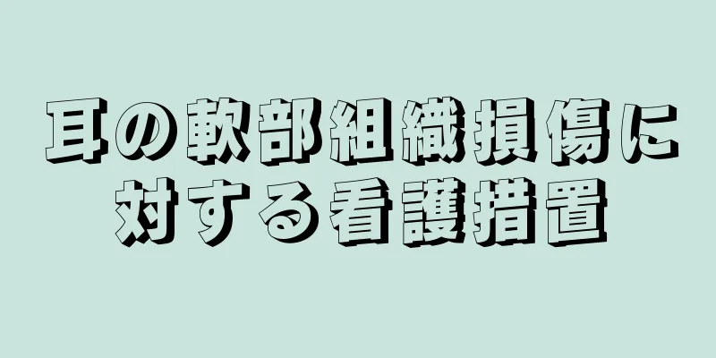耳の軟部組織損傷に対する看護措置